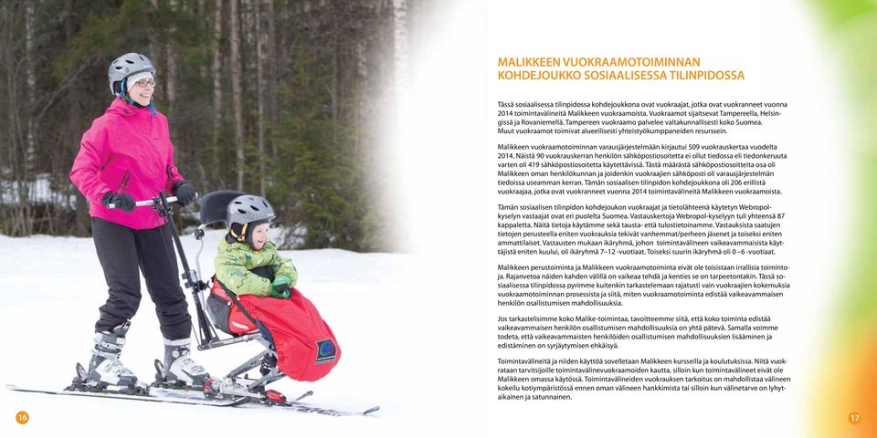 Muut vuokraamot toimivat alueellisesti yhteistyökumppaneiden resurssein. Malikkeen vuokraamotoiminnan varausjärjestelmään kirjautui 59 vuokrauskertaa vuodelta 4.