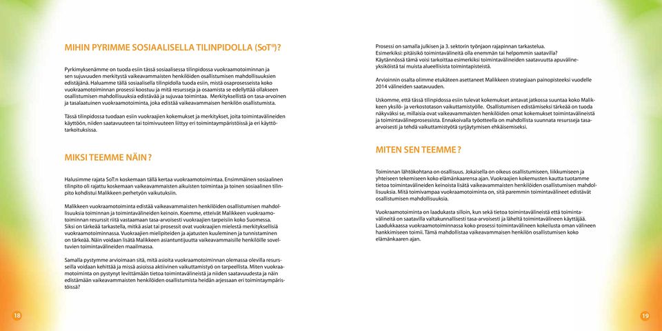 Haluamme tällä sosiaalisella tilinpidolla tuoda esiin, mistä osaprosesseista koko vuokraamotoiminnan prosessi koostuu ja mitä resursseja ja osaamista se edellyttää ollakseen osallistumisen