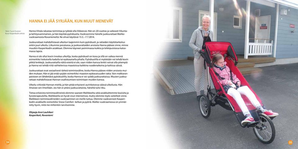 Juoksurattaat mahdollistavat ulkoilun laajemmin kuin pyörätuoli, ja rattaiden käyttötarkoitus onkin juuri ulkoilu.