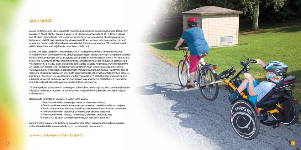 Toisessa sosiaalisessa tilinpitoprosessissa halusimme käyttää myös konkreettista kuvaa ja ääntä kuvaamaan vaikeavammaisten lasten/ nuorten ja heidän perheidensä kokemuksia Malike-toiminnassa.