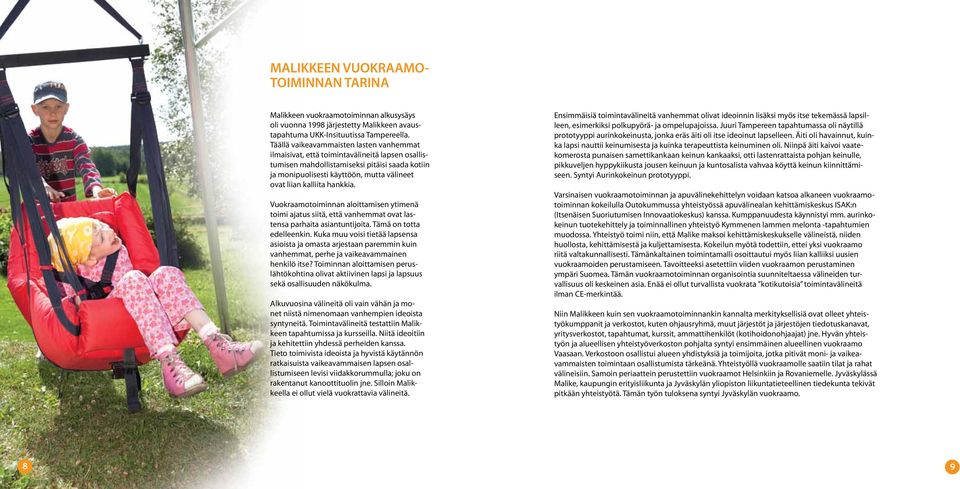 kalliita hankkia. Vuokraamotoiminnan aloittamisen ytimenä toimi ajatus siitä, että vanhemmat ovat lastensa parhaita asiantuntijoita. Tämä on totta edelleenkin.