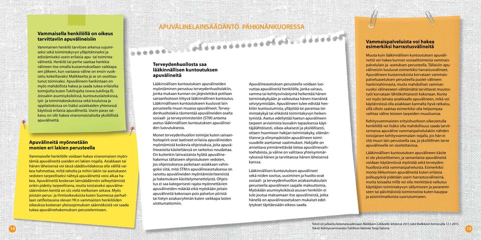 Henkilö tai perhe saattaa hankkia välineen itse omalla kustannuksellaan vaikkapa sen jälkeen, kun vastaava väline on ensin vuokrattu kokeiltavaksi Malikkeelta ja se on osoittautunut toimivaksi.