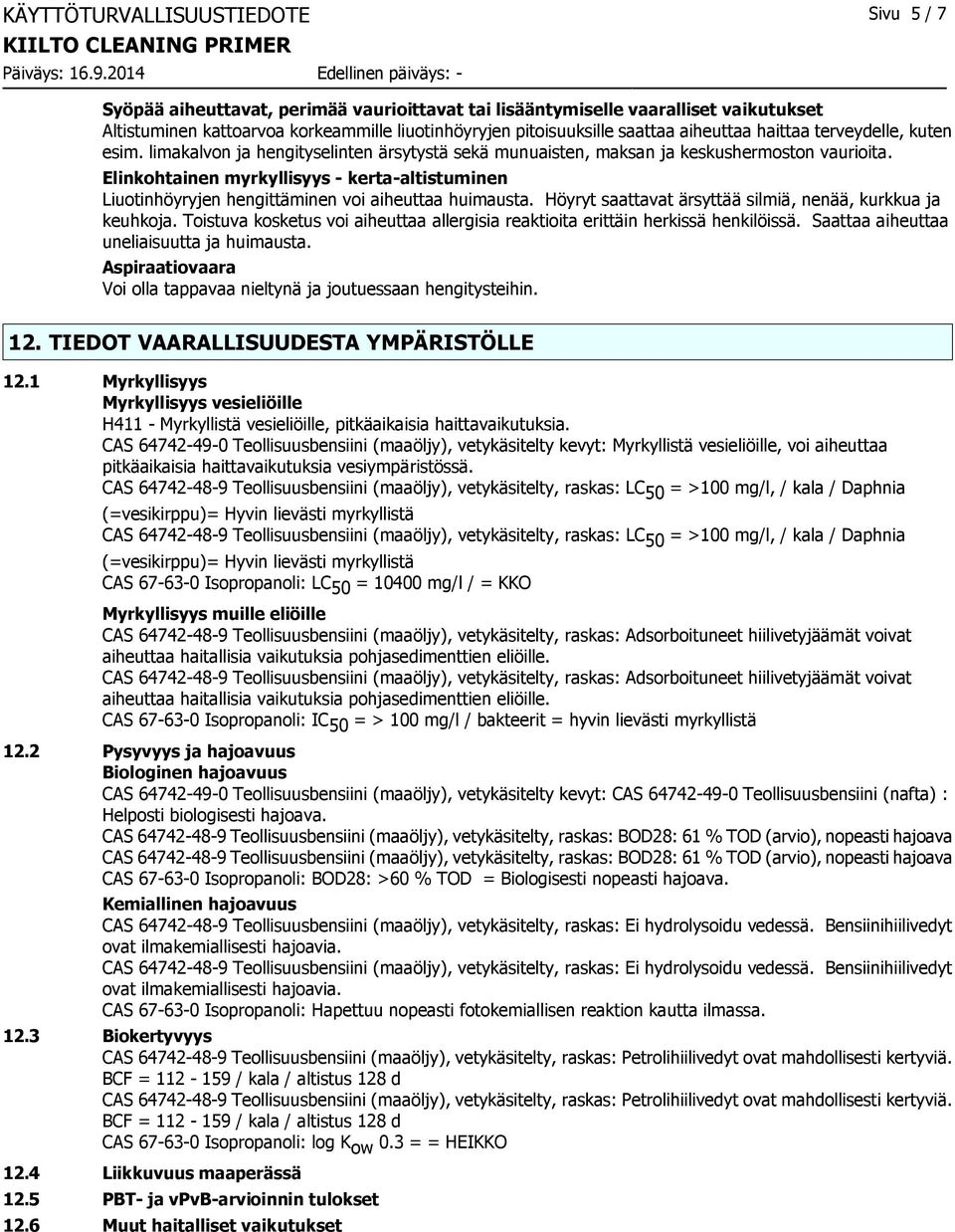 Elinkohtainen myrkyllisyys - kerta-altistuminen Liuotinhöyryjen hengittäminen voi aiheuttaa huimausta. Höyryt saattavat ärsyttää silmiä, nenää, kurkkua ja keuhkoja.