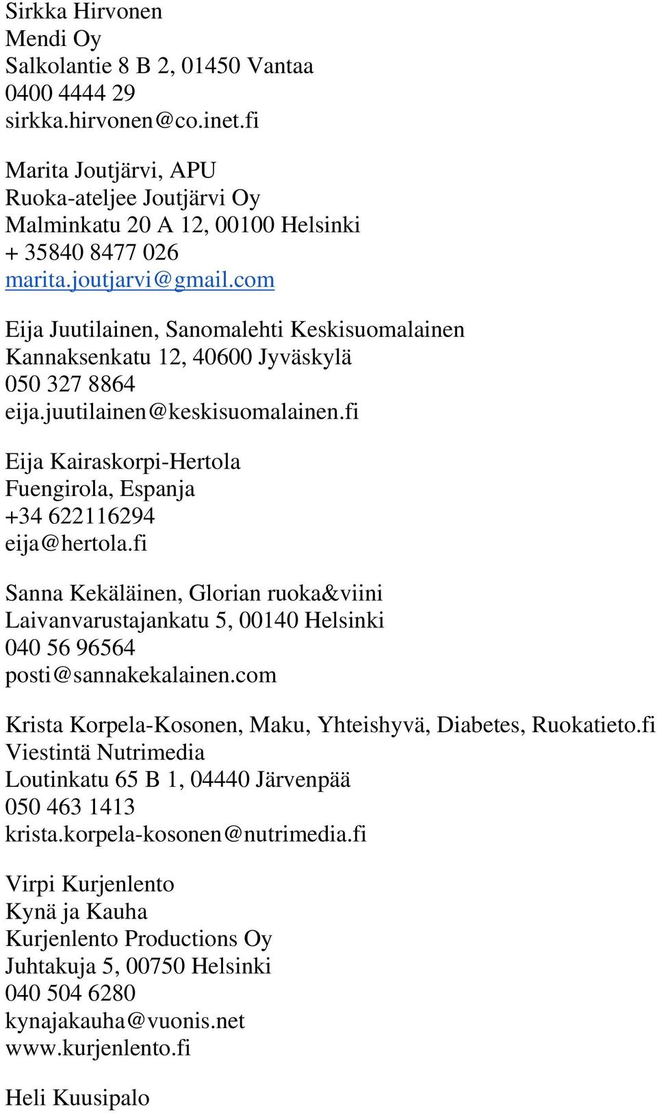 com Eija Juutilainen, Sanomalehti Keskisuomalainen Kannaksenkatu 12, 40600 Jyväskylä 050 327 8864 eija.juutilainen@keskisuomalainen.