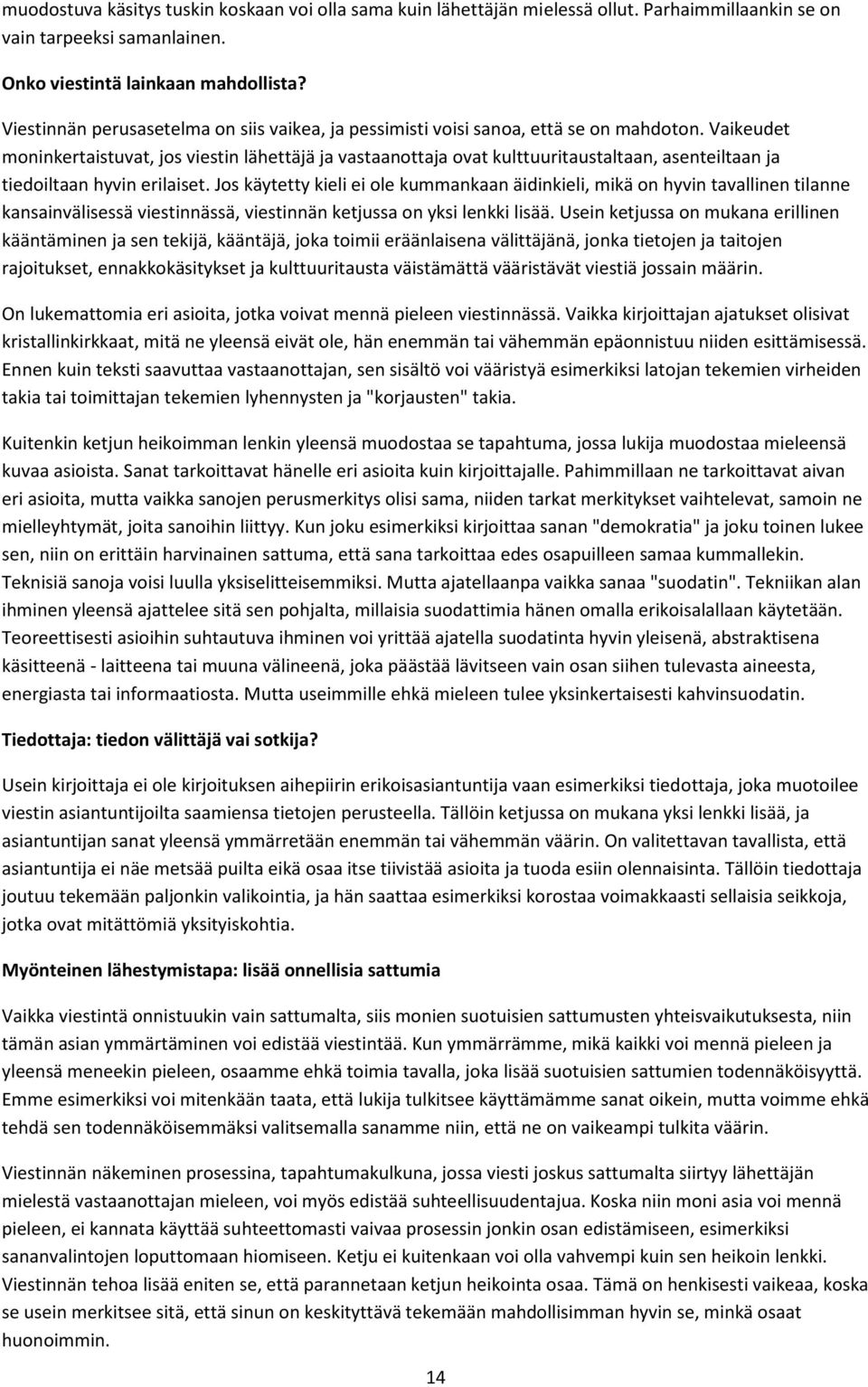 Vaikeudet moninkertaistuvat, jos viestin lähettäjä ja vastaanottaja ovat kulttuuritaustaltaan, asenteiltaan ja tiedoiltaan hyvin erilaiset.