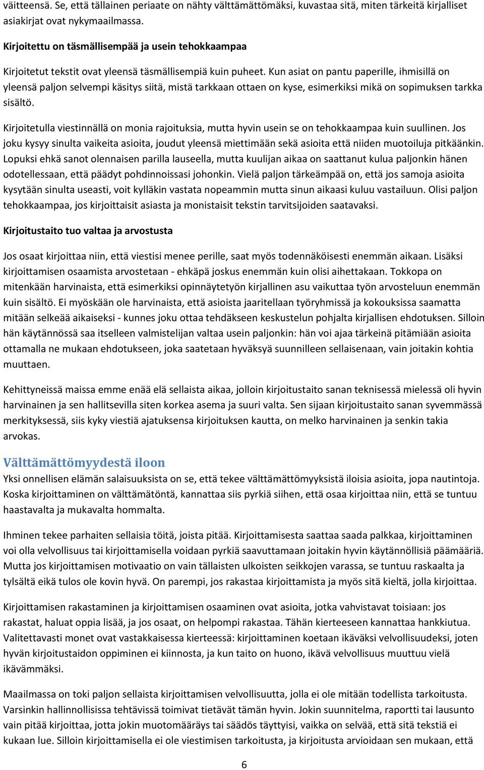 Kun asiat on pantu paperille, ihmisillä on yleensä paljon selvempi käsitys siitä, mistä tarkkaan ottaen on kyse, esimerkiksi mikä on sopimuksen tarkka sisältö.