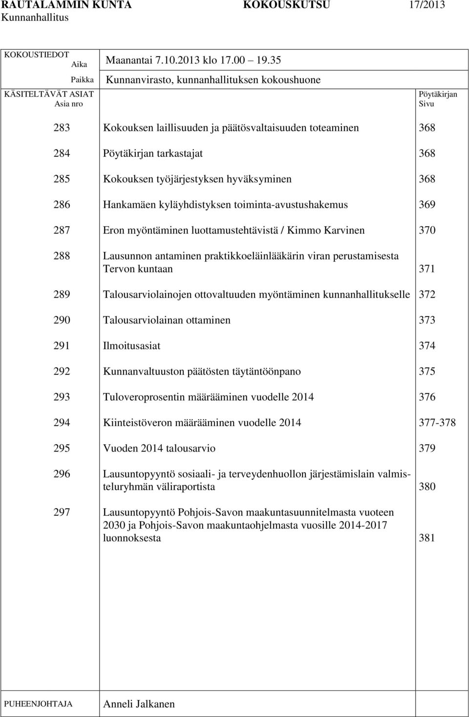 päätösvaltaisuuden toteaminen Pöytäkirjan tarkastajat Kokouksen työjärjestyksen hyväksyminen Hankamäen kyläyhdistyksen toiminta-avustushakemus Eron myöntäminen luottamustehtävistä / Kimmo Karvinen