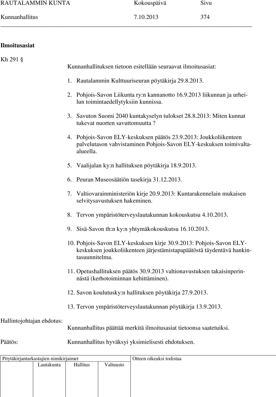 Pohjois-Savon ELY-keskuksen päätös 23.9.2013: Joukkoliikenteen palvelutason vahvistaminen Pohjois-Savon ELY-keskuksen toimivaltaalueella. 5. Vaalijalan ky:n hallituksen pöytäkirja 18.9.2013. 6.