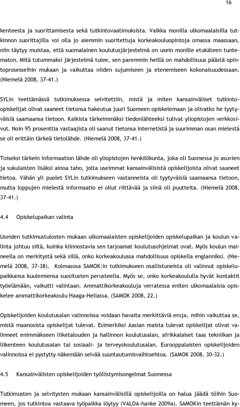 etukäteen tuntematon. Mitä tutummaksi järjestelmä tulee, sen paremmin heillä on mahdollisuus päästä opintoprosesseihin mukaan ja vaikuttaa niiden sujumiseen ja etenemiseen kokonaisuudessaan.