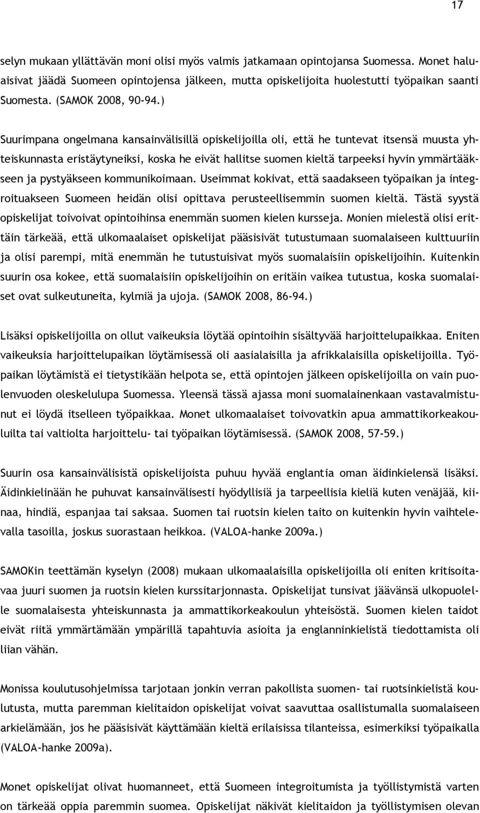 ) Suurimpana ongelmana kansainvälisillä opiskelijoilla oli, että he tuntevat itsensä muusta yhteiskunnasta eristäytyneiksi, koska he eivät hallitse suomen kieltä tarpeeksi hyvin ymmärtääkseen ja