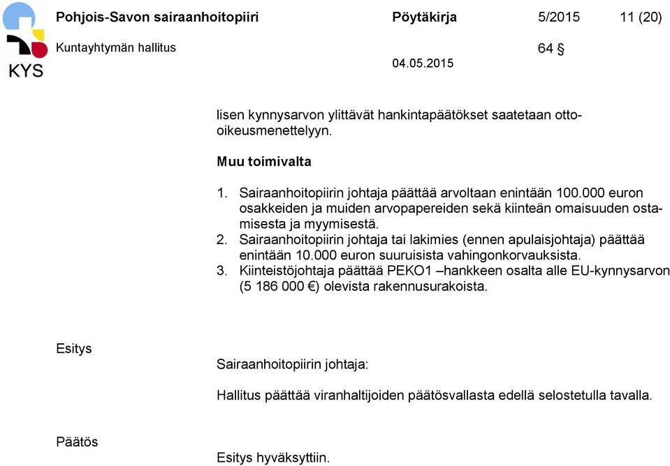 Sairaanhoitopiirin johtaja tai lakimies (ennen apulaisjohtaja) päättää enintään 10.000 euron suuruisista vahingonkorvauksista. 3.