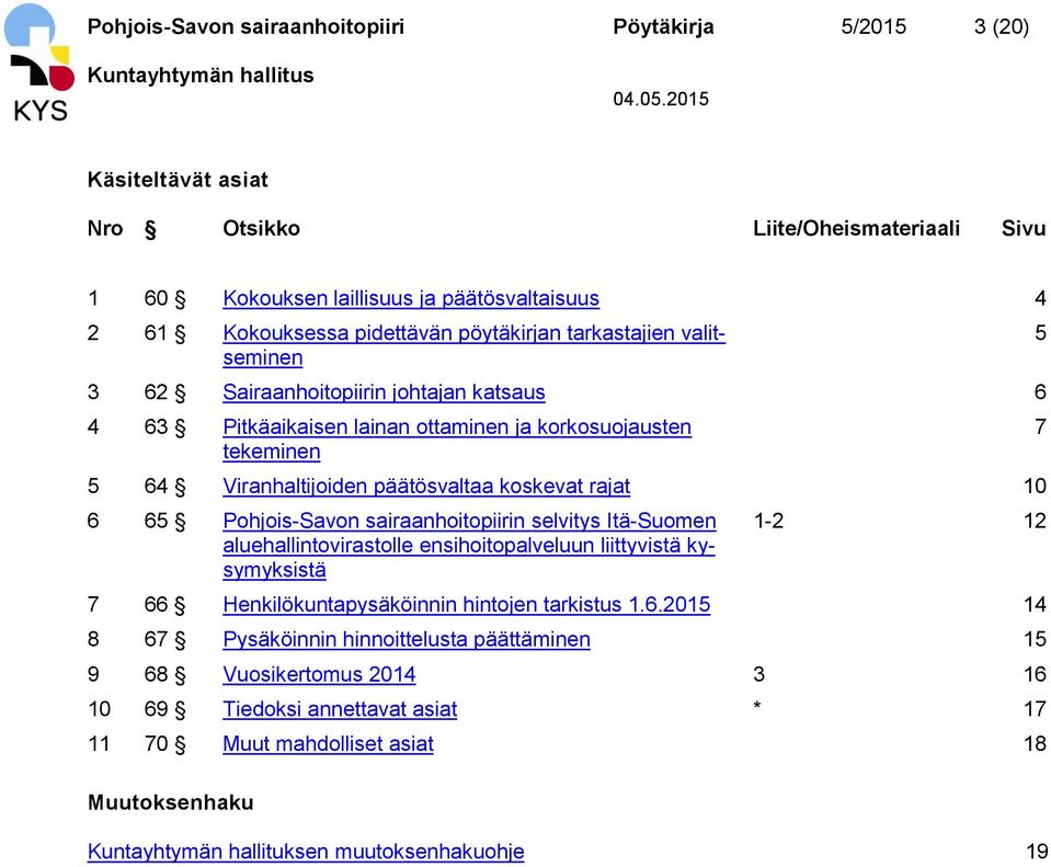 päätösvaltaa koskevat rajat 10 6 65 Pohjois-Savon sairaanhoitopiirin selvitys Itä-Suomen aluehallintovirastolle ensihoitopalveluun liittyvistä kysymyksistä 1-2 12 7 66 Henkilökuntapysäköinnin