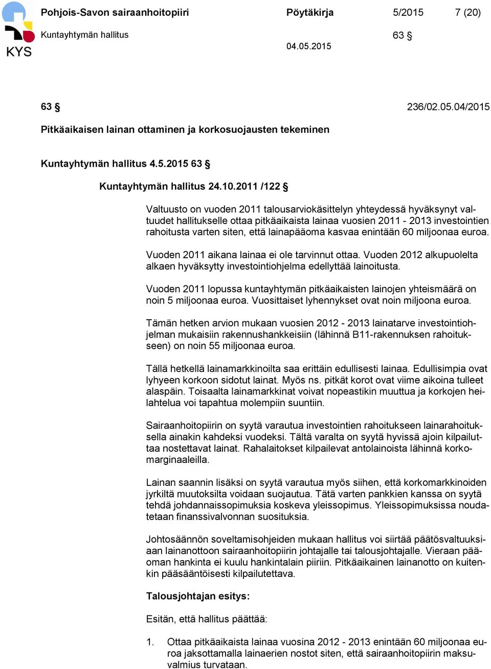 lainapääoma kasvaa enintään 60 miljoonaa euroa. Vuoden 2011 aikana lainaa ei ole tarvinnut ottaa. Vuoden 2012 alkupuolelta alkaen hyväksytty investointiohjelma edellyttää lainoitusta.