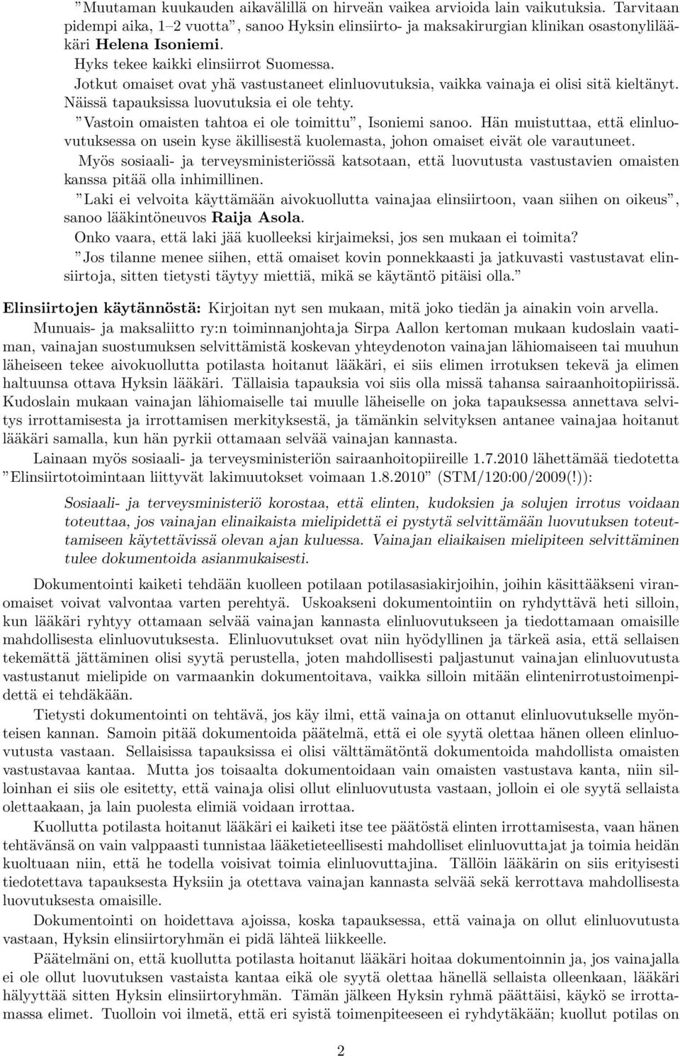 Vastoin omaisten tahtoa ei ole toimittu, Isoniemi sanoo. Hän muistuttaa, että elinluovutuksessa on usein kyse äkillisestä kuolemasta, johon omaiset eivät ole varautuneet.