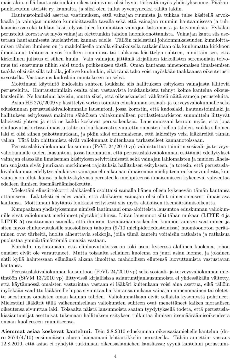 tuhkaamisessa sekä tuhkan käsittelyssä tulee kunnioittaa vainajan katsomusta ja toivomuksia. Pykälän perustelut korostavat myös vainajan oletetunkin tahdon huomioonottamista.