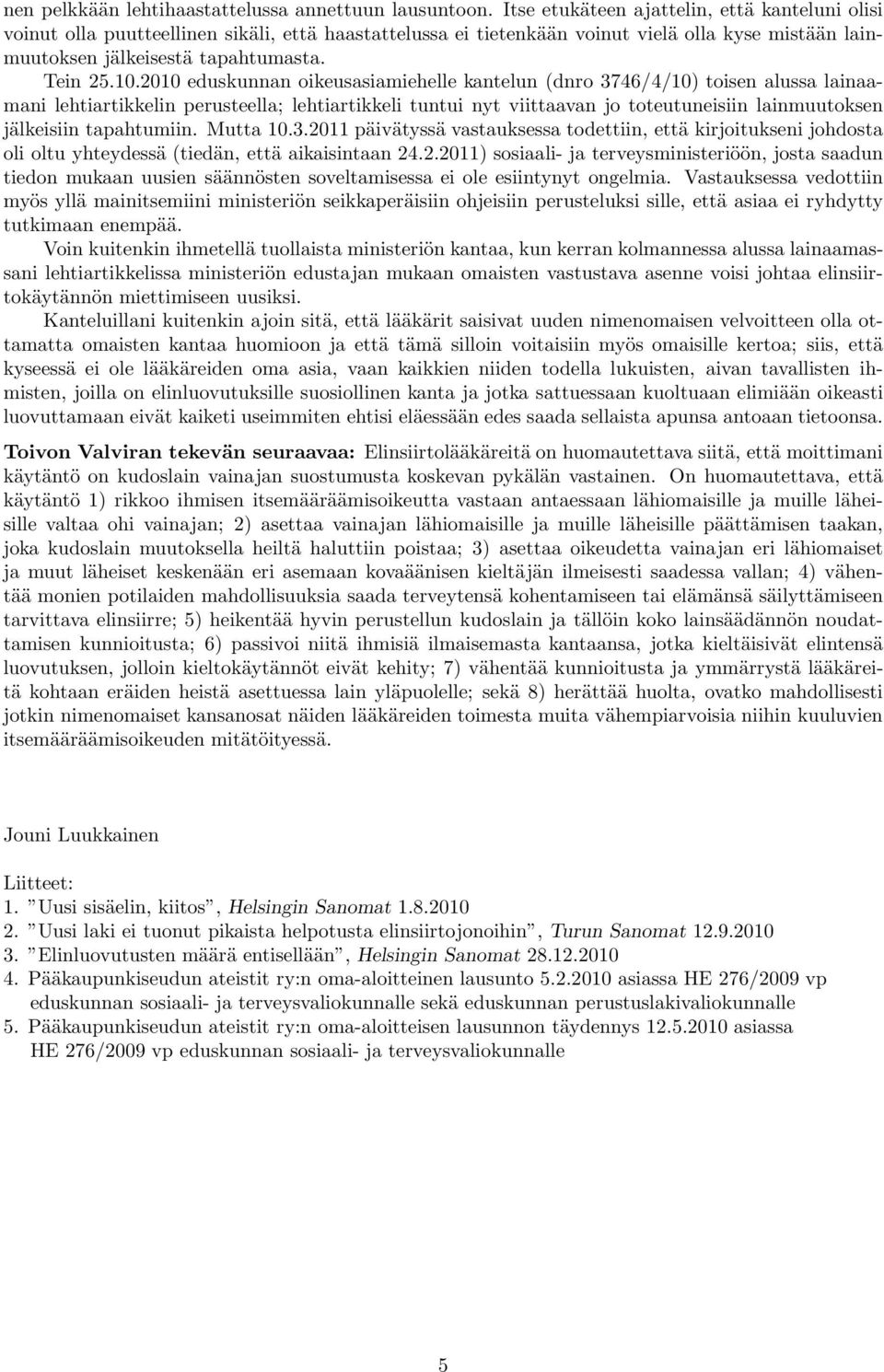 2010 eduskunnan oikeusasiamiehelle kantelun (dnro 3746/4/10) toisen alussa lainaamani lehtiartikkelin perusteella; lehtiartikkeli tuntui nyt viittaavan jo toteutuneisiin lainmuutoksen jälkeisiin