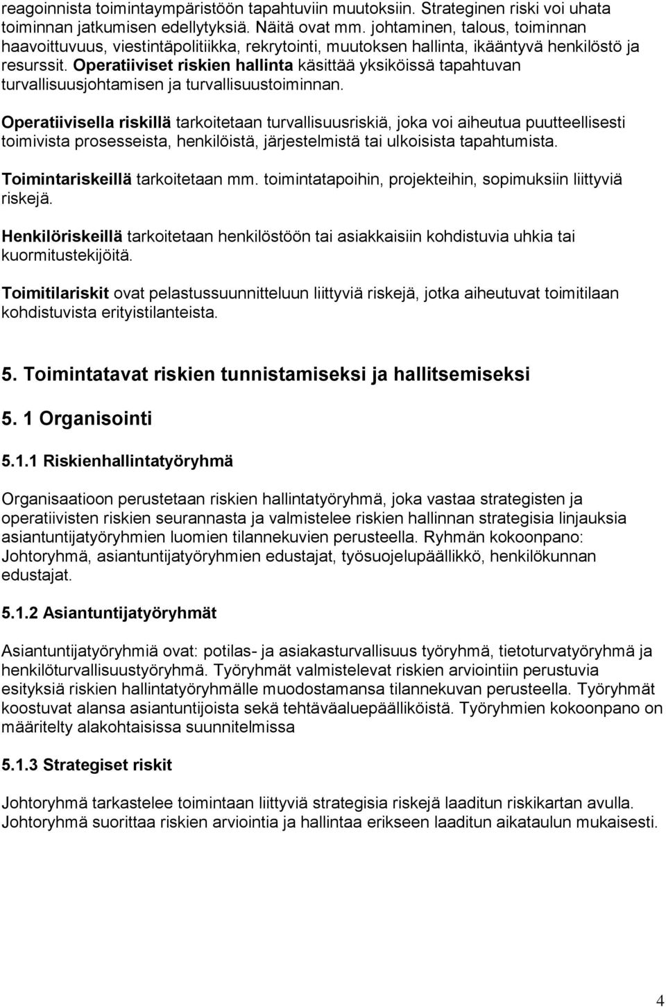 Operatiiviset riskien hallinta käsittää yksiköissä tapahtuvan turvallisuusjohtamisen ja turvallisuustoiminnan.