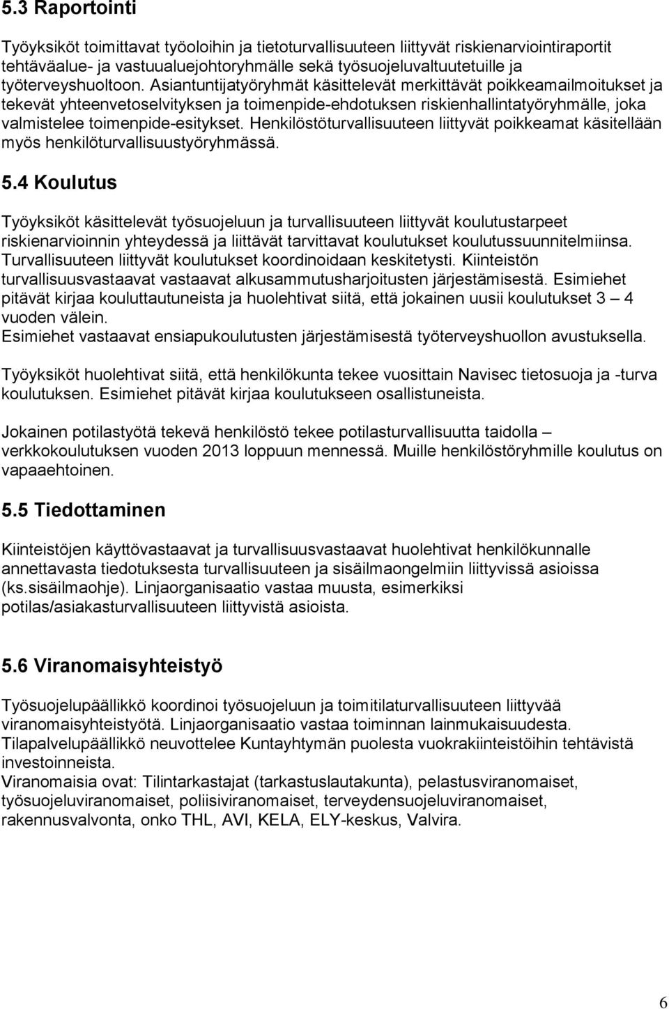 Asiantuntijatyöryhmät käsittelevät merkittävät poikkeamailmoitukset ja tekevät yhteenvetoselvityksen ja toimenpide-ehdotuksen riskienhallintatyöryhmälle, joka valmistelee toimenpide-esitykset.