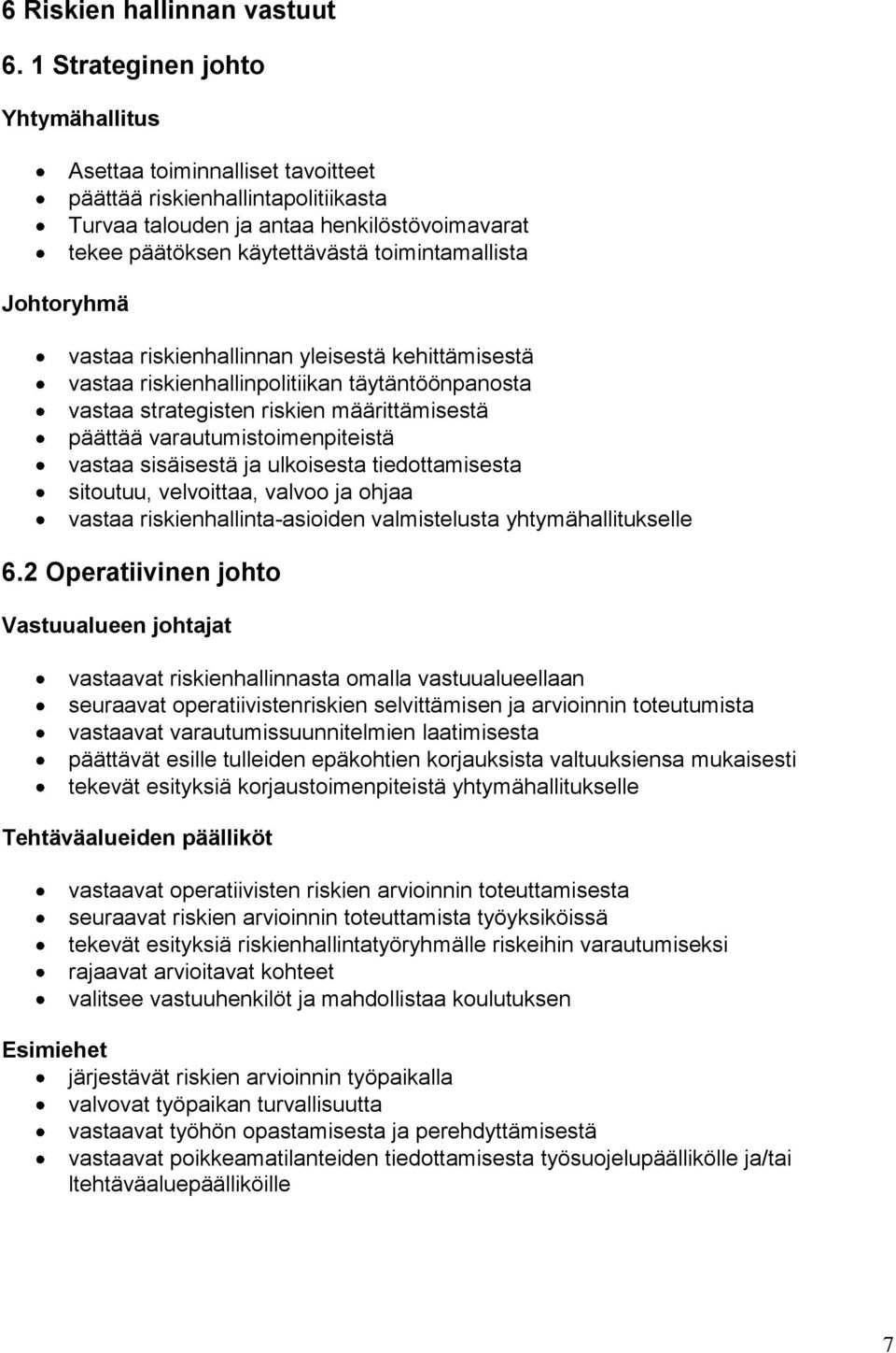 Johtoryhmä vastaa riskienhallinnan yleisestä kehittämisestä vastaa riskienhallinpolitiikan täytäntöönpanosta vastaa strategisten riskien määrittämisestä päättää varautumistoimenpiteistä vastaa