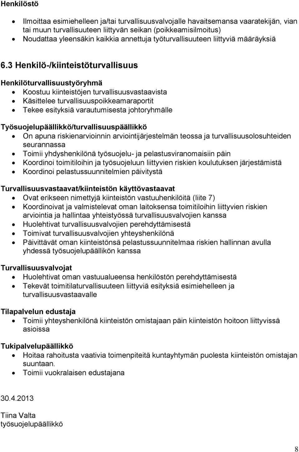 3 Henkilö-/kiinteistöturvallisuus Henkilöturvallisuustyöryhmä Koostuu kiinteistöjen turvallisuusvastaavista Käsittelee turvallisuuspoikkeamaraportit Tekee esityksiä varautumisesta johtoryhmälle