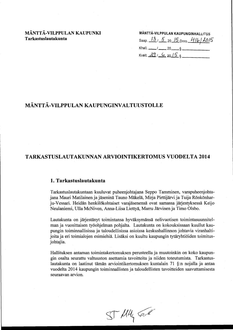 Tarkastuslautakunta Tarkastuslautakuntaan kuuluvat puheenjohtajana Seppo Tamminen, varapuheenjohtajana Mauri Matilainen ja jäseninä Tauno Mäkelä, Mirja Pirttijärvi ja Tuija Rönkönharju-Vessari.