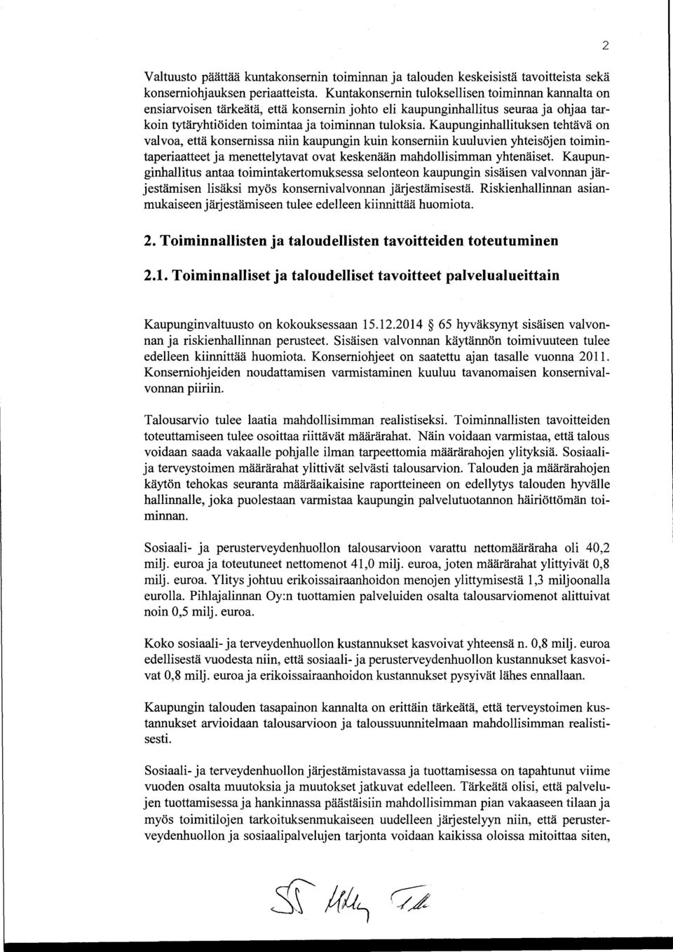 Kaupunginhallituksen tehtävä on valvoa, että konsernissa niin kaupungin kuin konserniin kuuluvien yhteisöjen toimintaperiaatteet ja menettelytavat ovat keskenään mahdollisimman yhtenäiset.