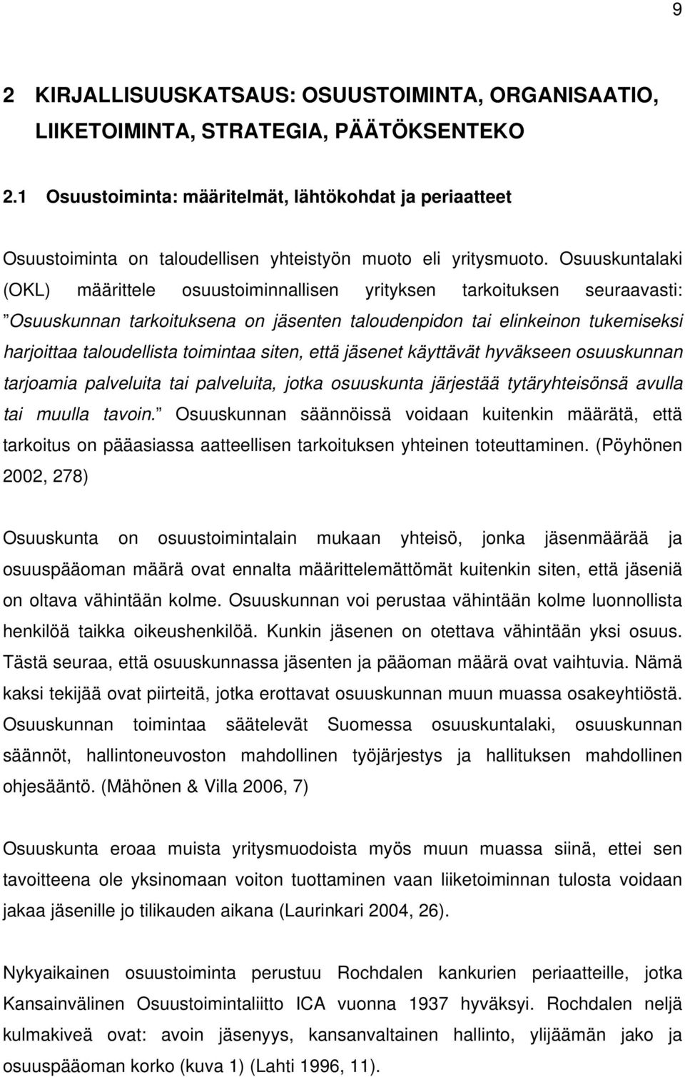 Osuuskuntalaki (OKL) määrittele osuustoiminnallisen yrityksen tarkoituksen seuraavasti: Osuuskunnan tarkoituksena on jäsenten taloudenpidon tai elinkeinon tukemiseksi harjoittaa taloudellista