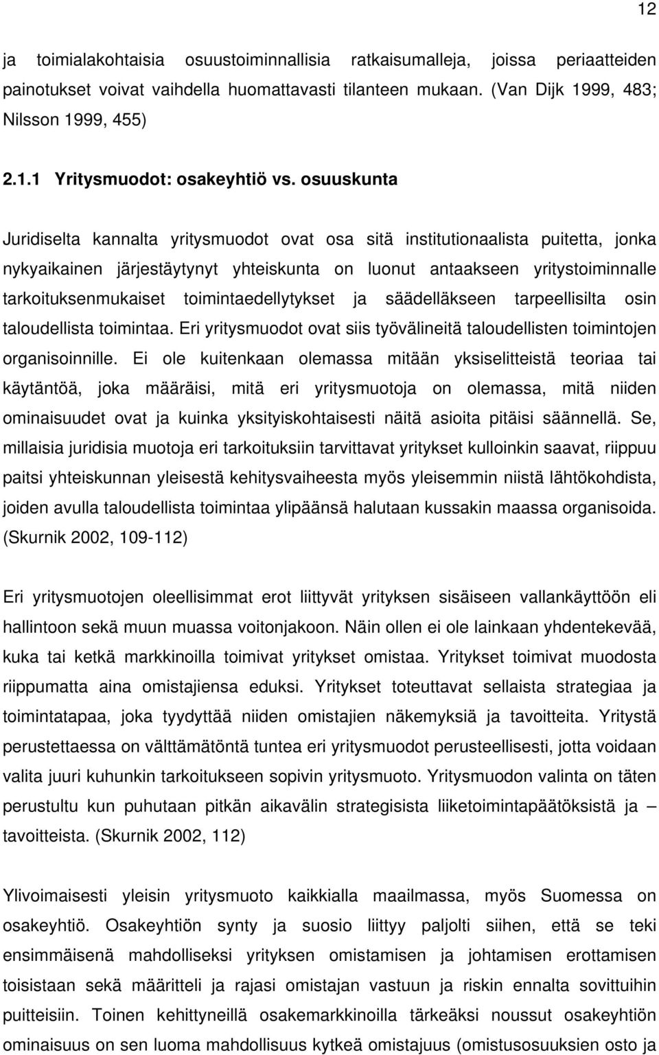 toimintaedellytykset ja säädelläkseen tarpeellisilta osin taloudellista toimintaa. Eri yritysmuodot ovat siis työvälineitä taloudellisten toimintojen organisoinnille.