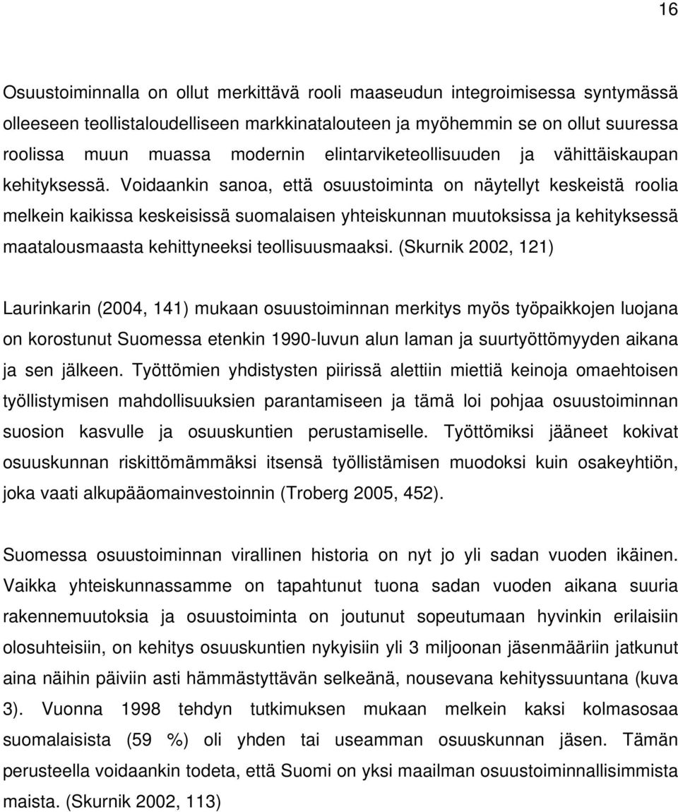 Voidaankin sanoa, että osuustoiminta on näytellyt keskeistä roolia melkein kaikissa keskeisissä suomalaisen yhteiskunnan muutoksissa ja kehityksessä maatalousmaasta kehittyneeksi teollisuusmaaksi.