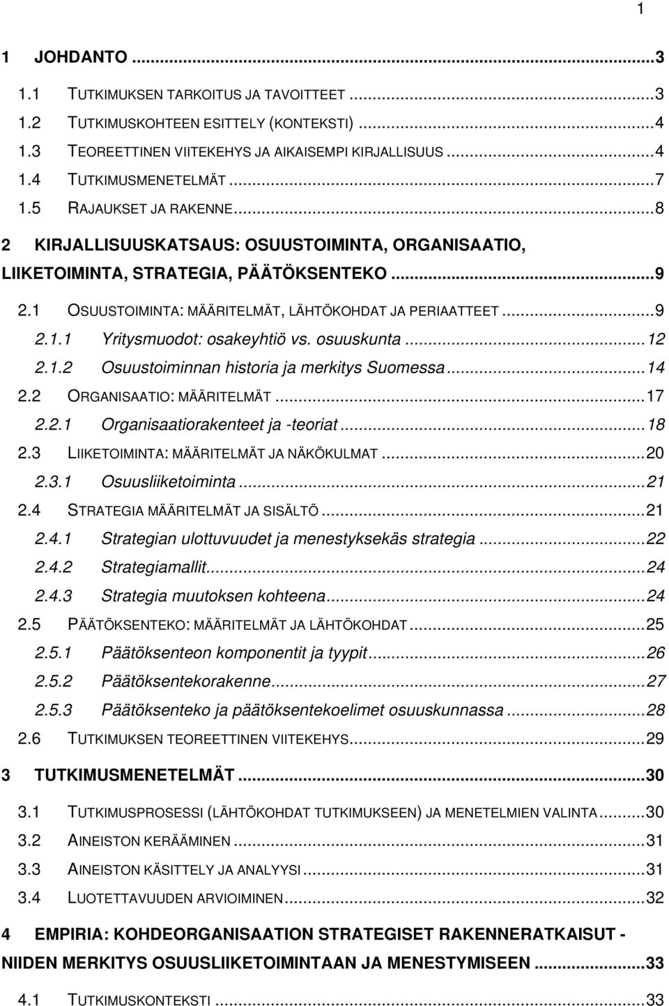 osuuskunta...12 2.1.2 Osuustoiminnan historia ja merkitys Suomessa...14 2.2 ORGANISAATIO: MÄÄRITELMÄT...17 2.2.1 Organisaatiorakenteet ja -teoriat...18 2.3 LIIKETOIMINTA: MÄÄRITELMÄT JA NÄKÖKULMAT.