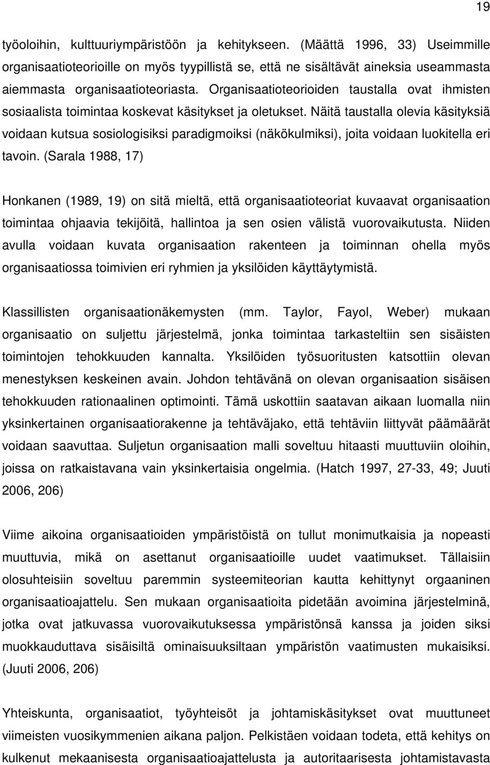 Näitä taustalla olevia käsityksiä voidaan kutsua sosiologisiksi paradigmoiksi (näkökulmiksi), joita voidaan luokitella eri tavoin.