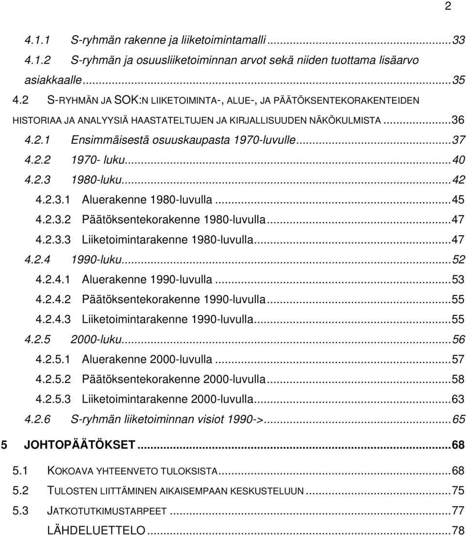 2.2 1970- luku...40 4.2.3 1980-luku...42 4.2.3.1 Aluerakenne 1980-luvulla...45 4.2.3.2 Päätöksentekorakenne 1980-luvulla...47 4.2.3.3 Liiketoimintarakenne 1980-luvulla...47 4.2.4 1990-luku...52 4.2.4.1 Aluerakenne 1990-luvulla.