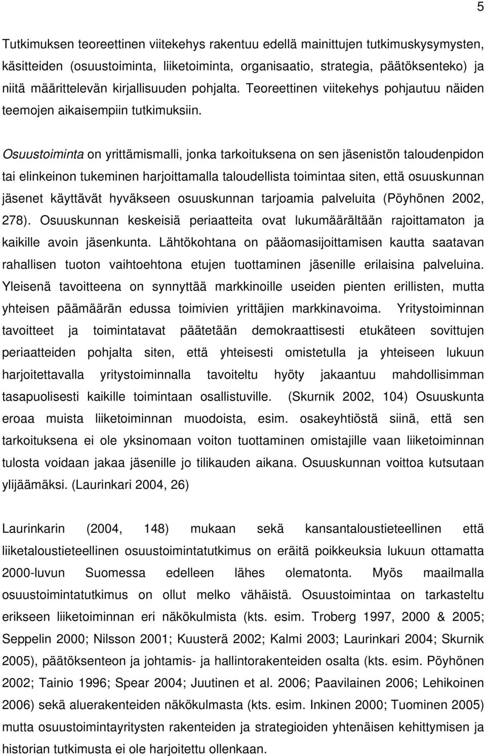 Osuustoiminta on yrittämismalli, jonka tarkoituksena on sen jäsenistön taloudenpidon tai elinkeinon tukeminen harjoittamalla taloudellista toimintaa siten, että osuuskunnan jäsenet käyttävät