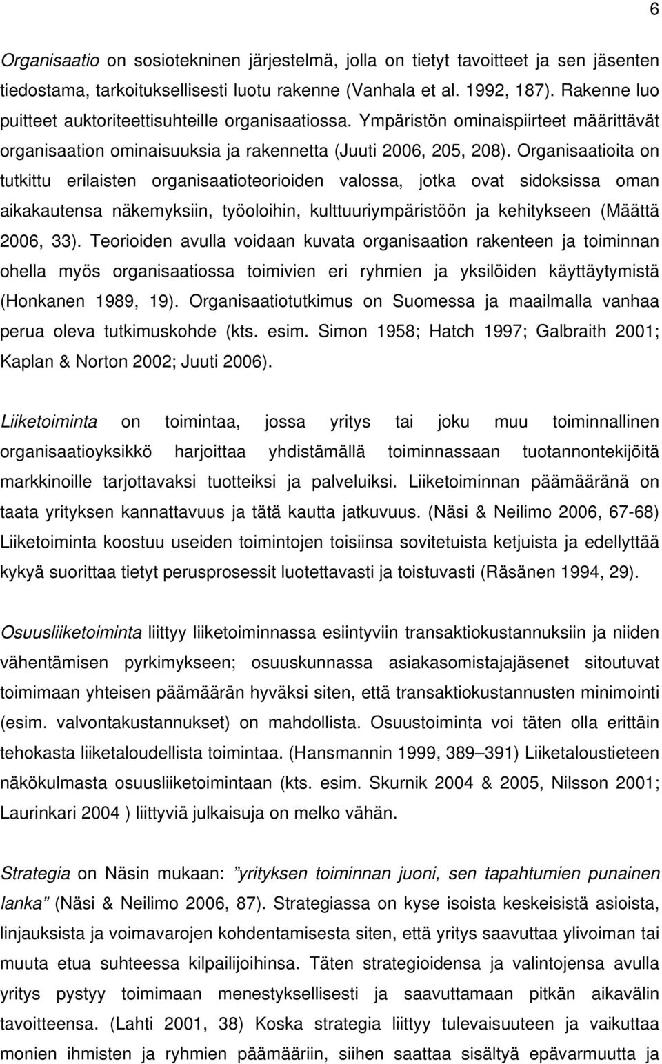 Organisaatioita on tutkittu erilaisten organisaatioteorioiden valossa, jotka ovat sidoksissa oman aikakautensa näkemyksiin, työoloihin, kulttuuriympäristöön ja kehitykseen (Määttä 2006, 33).