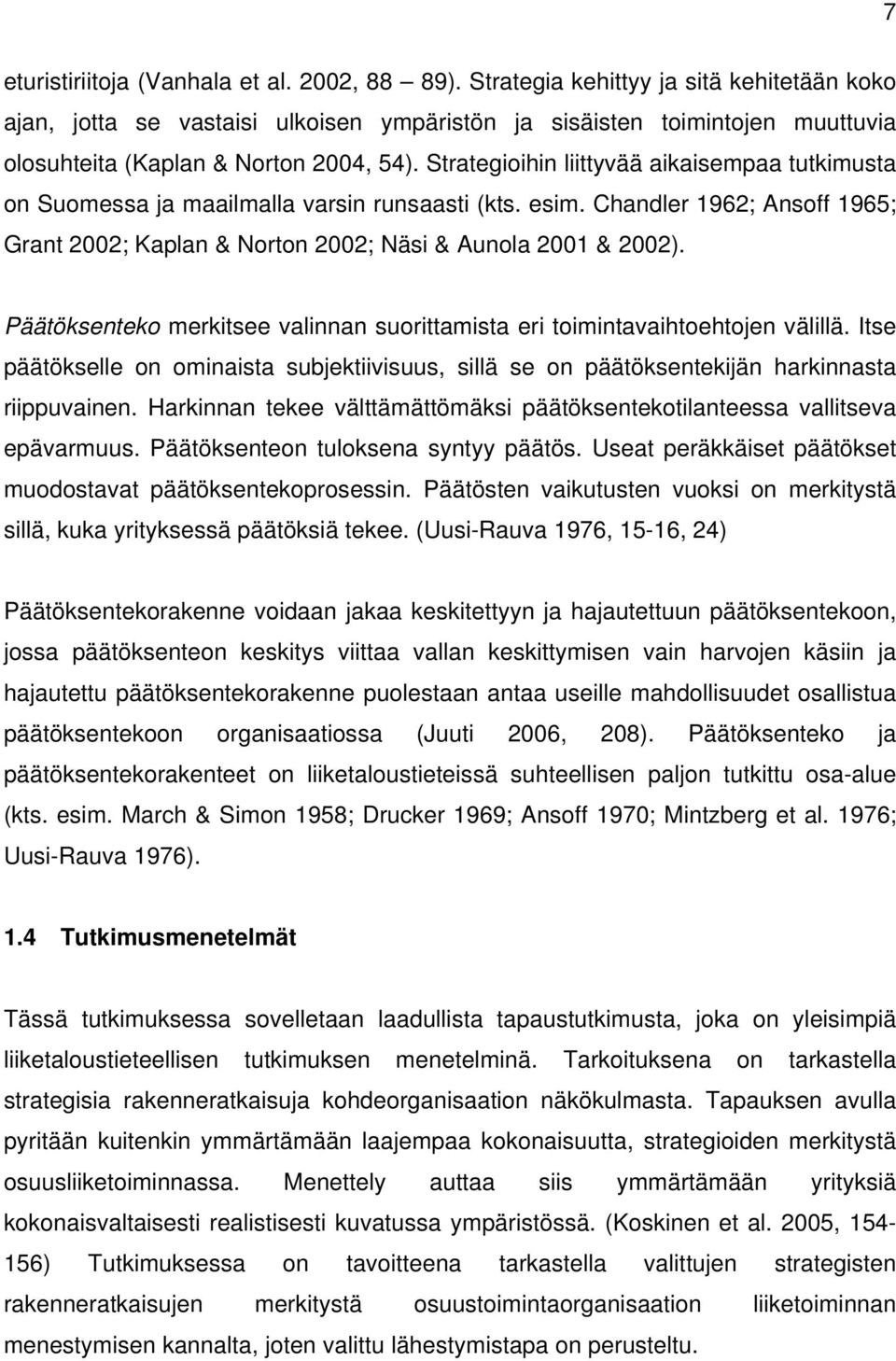 Strategioihin liittyvää aikaisempaa tutkimusta on Suomessa ja maailmalla varsin runsaasti (kts. esim. Chandler 1962; Ansoff 1965; Grant 2002; Kaplan & Norton 2002; Näsi & Aunola 2001 & 2002).