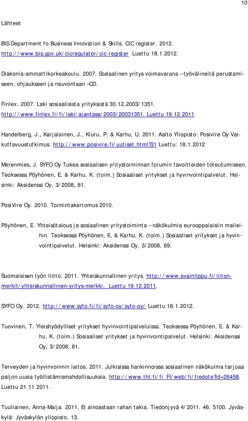 fi/fi/laki/ajantasa/2003/20031351. Luettu 19.12.2011. Handelberg, J., Karjalainen, J., Kiuru, P. & Karhu, U. 2011. Aalto Yliopisto: Posivire Oy Vaikuttavuustutkimus. http://www.posivire.fi/uutiset.