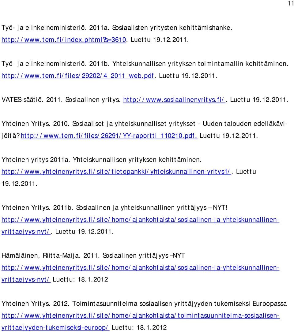 2010. Sosiaaliset ja yhteiskunnalliset yritykset - Uuden talouden edelläkävijöitä? http://www.tem.fi/files/26291/yy-raportti_110210.pdf. Luettu 19.12.2011. Yhteinen yritys 2011a.