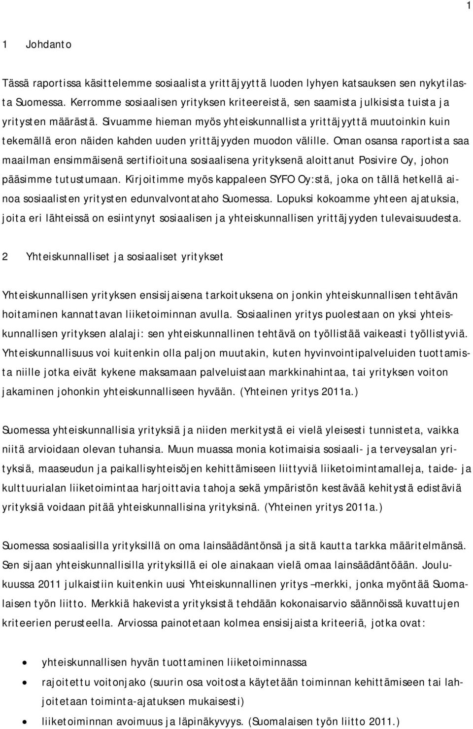 Sivuamme hieman myös yhteiskunnallista yrittäjyyttä muutoinkin kuin tekemällä eron näiden kahden uuden yrittäjyyden muodon välille.