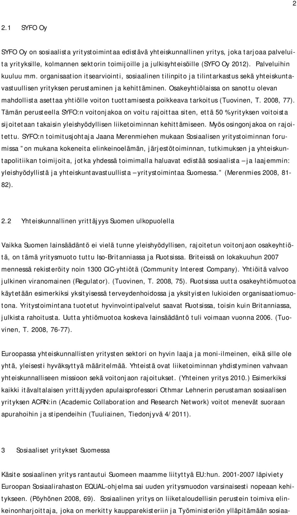 Osakeyhtiölaissa on sanottu olevan mahdollista asettaa yhtiölle voiton tuottamisesta poikkeava tarkoitus (Tuovinen, T. 2008, 77).