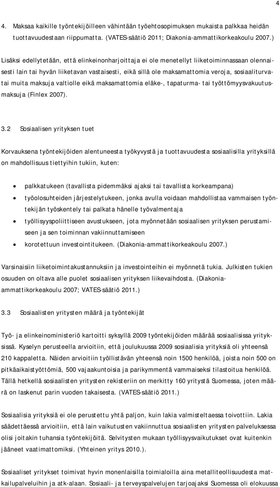 maksuja valtiolle eikä maksamattomia eläke-, tapaturma- tai työttömyysvakuutusmaksuja (Finlex 2007). 3.