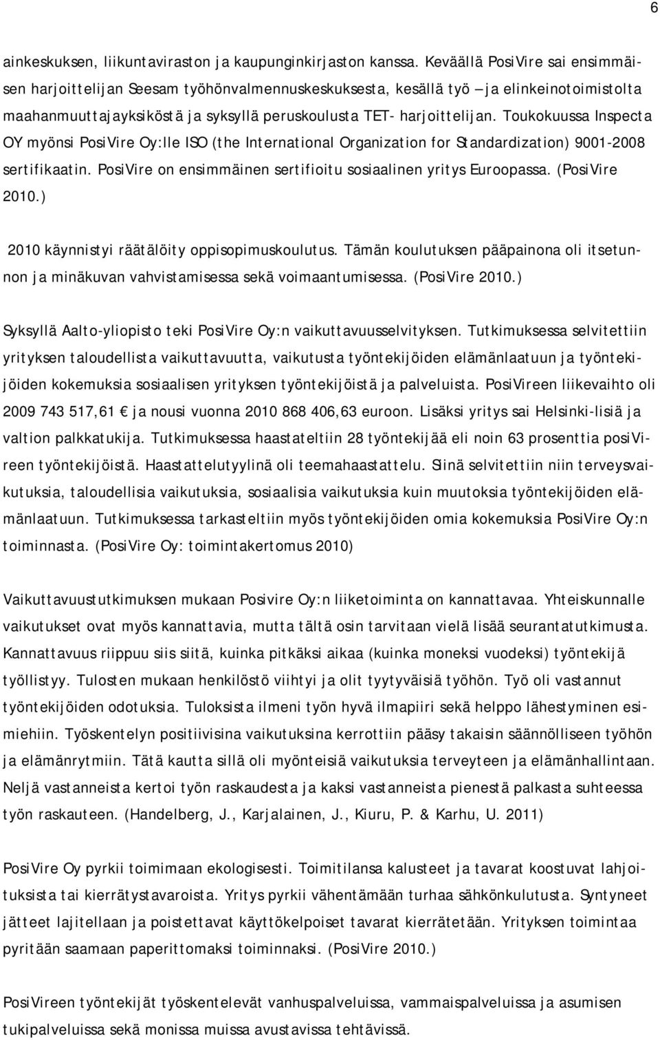 Toukokuussa Inspecta OY myönsi PosiVire Oy:lle ISO (the International Organization for Standardization) 9001-2008 sertifikaatin. PosiVire on ensimmäinen sertifioitu sosiaalinen yritys Euroopassa.