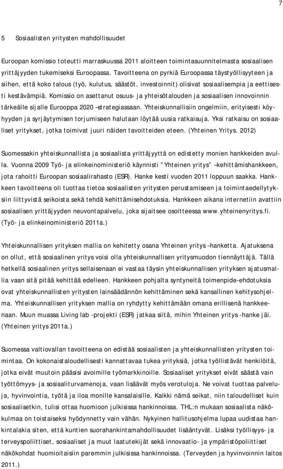 Komissio on asettanut osuus- ja yhteisötalouden ja sosiaalisen innovoinnin tärkeälle sijalle Eurooppa 2020 strategiassaan.