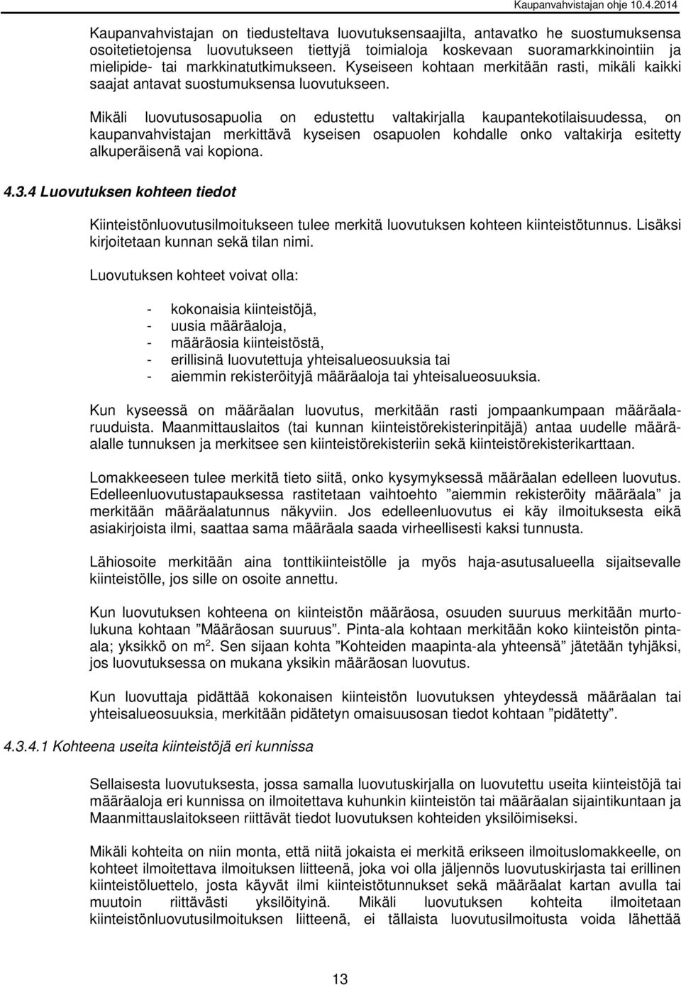 Mikäli luovutusosapuolia on edustettu valtakirjalla kaupantekotilaisuudessa, on kaupanvahvistajan merkittävä kyseisen osapuolen kohdalle onko valtakirja esitetty alkuperäisenä vai kopiona. 4.3.