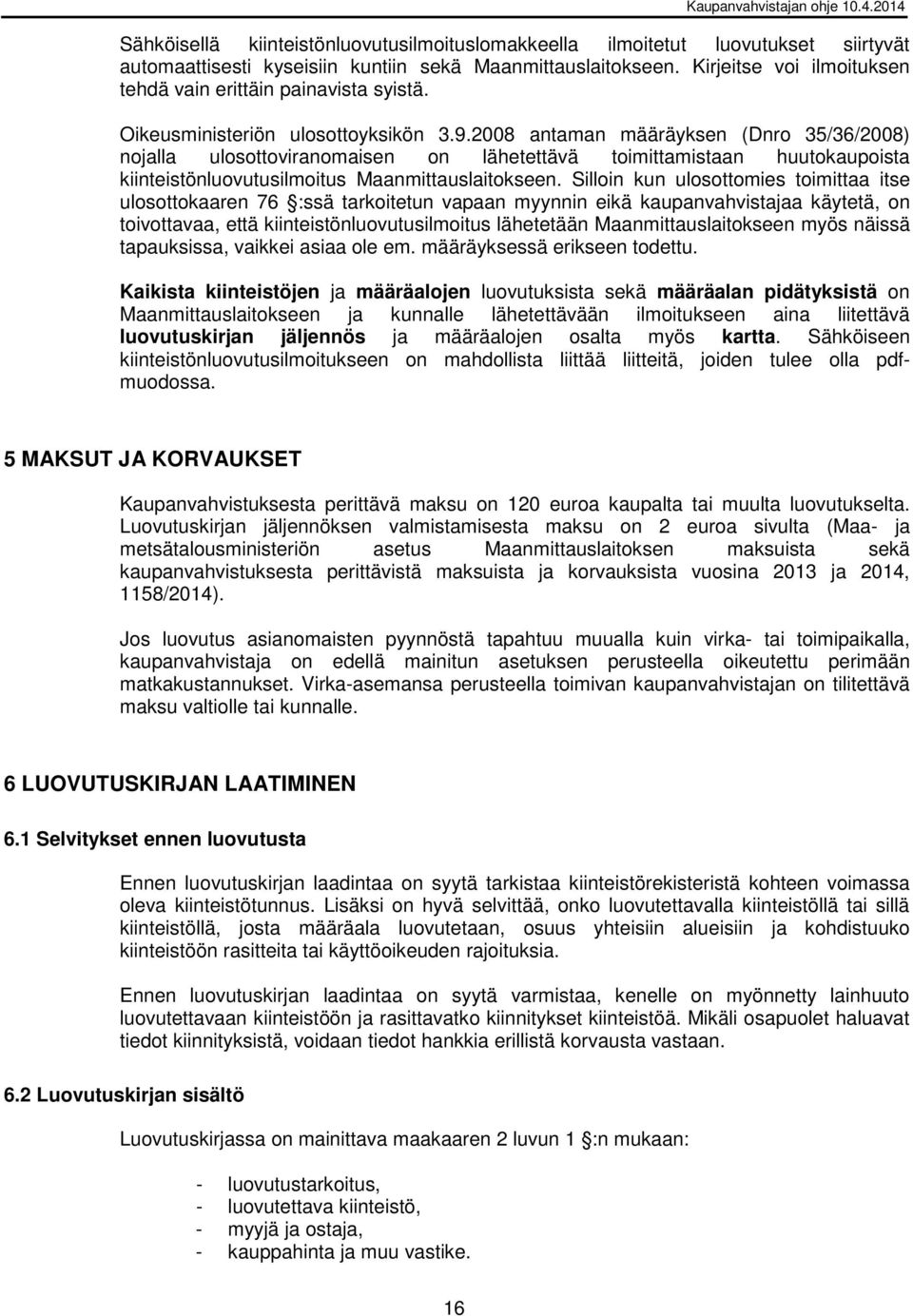 2008 antaman määräyksen (Dnro 35/36/2008) nojalla ulosottoviranomaisen on lähetettävä toimittamistaan huutokaupoista kiinteistönluovutusilmoitus Maanmittauslaitokseen.