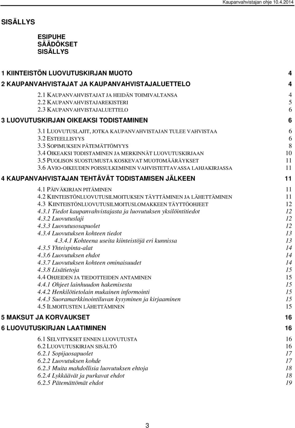 3 SOPIMUKSEN PÄTEMÄTTÖMYYS 8 3.4 OIKEAKSI TODISTAMINEN JA MERKINNÄT LUOVUTUSKIRJAAN 10 3.5 PUOLISON SUOSTUMUSTA KOSKEVAT MUOTOMÄÄRÄYKSET 11 3.