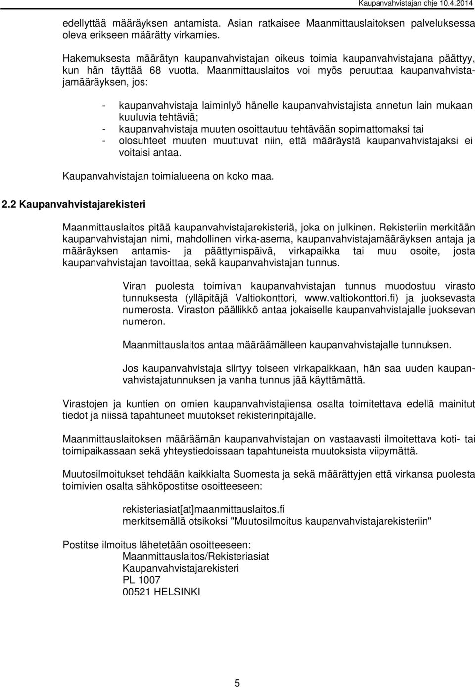 Maanmittauslaitos voi myös peruuttaa kaupanvahvistajamääräyksen, jos: - kaupanvahvistaja laiminlyö hänelle kaupanvahvistajista annetun lain mukaan kuuluvia tehtäviä; - kaupanvahvistaja muuten