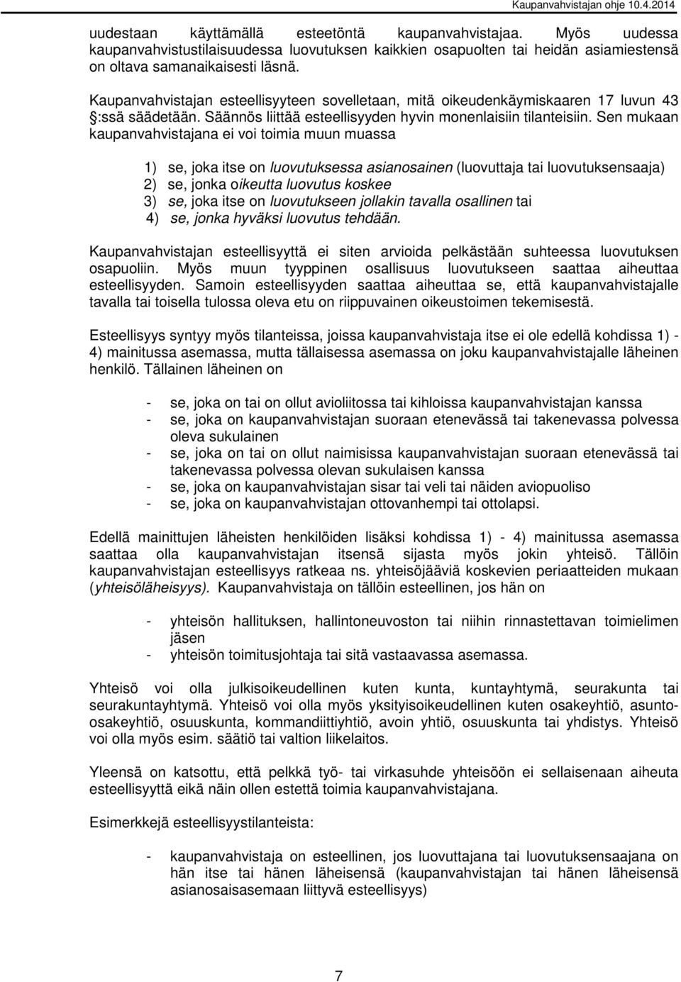 Sen mukaan kaupanvahvistajana ei voi toimia muun muassa 1) se, joka itse on luovutuksessa asianosainen (luovuttaja tai luovutuksensaaja) 2) se, jonka oikeutta luovutus koskee 3) se, joka itse on