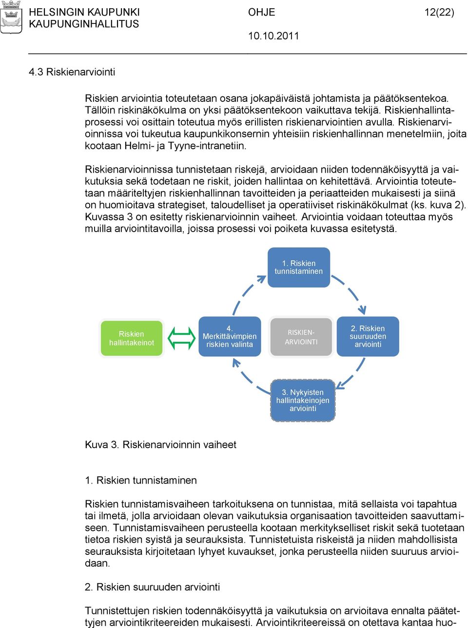 Riskienarvioinnissa voi tukeutua kaupunkikonsernin yhteisiin riskienhallinnan menetelmiin, joita kootaan Helmi- ja Tyyne-intranetiin.