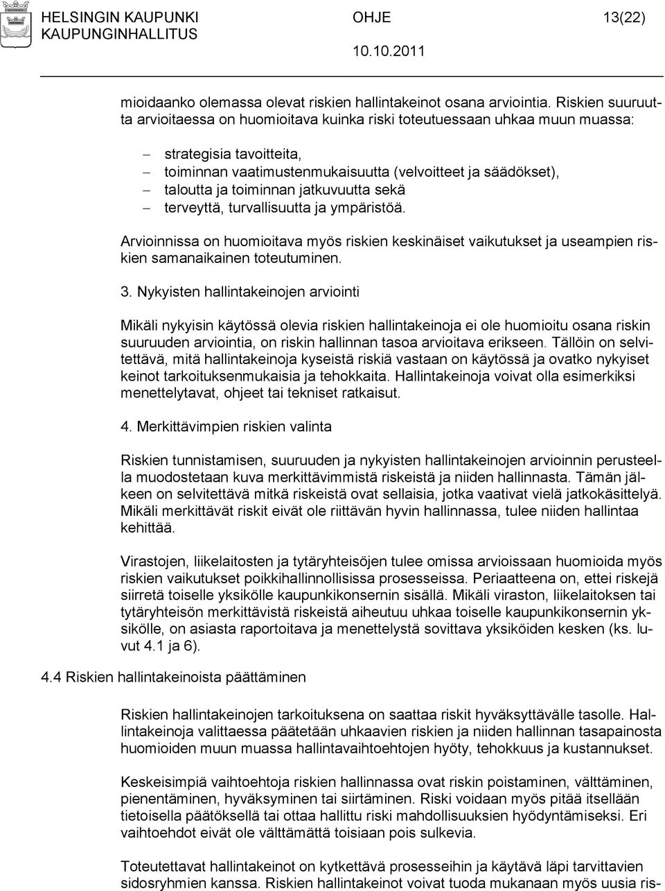 jatkuvuutta sekä terveyttä, turvallisuutta ja ympäristöä. Arvioinnissa on huomioitava myös riskien keskinäiset vaikutukset ja useampien riskien samanaikainen toteutuminen. 3.