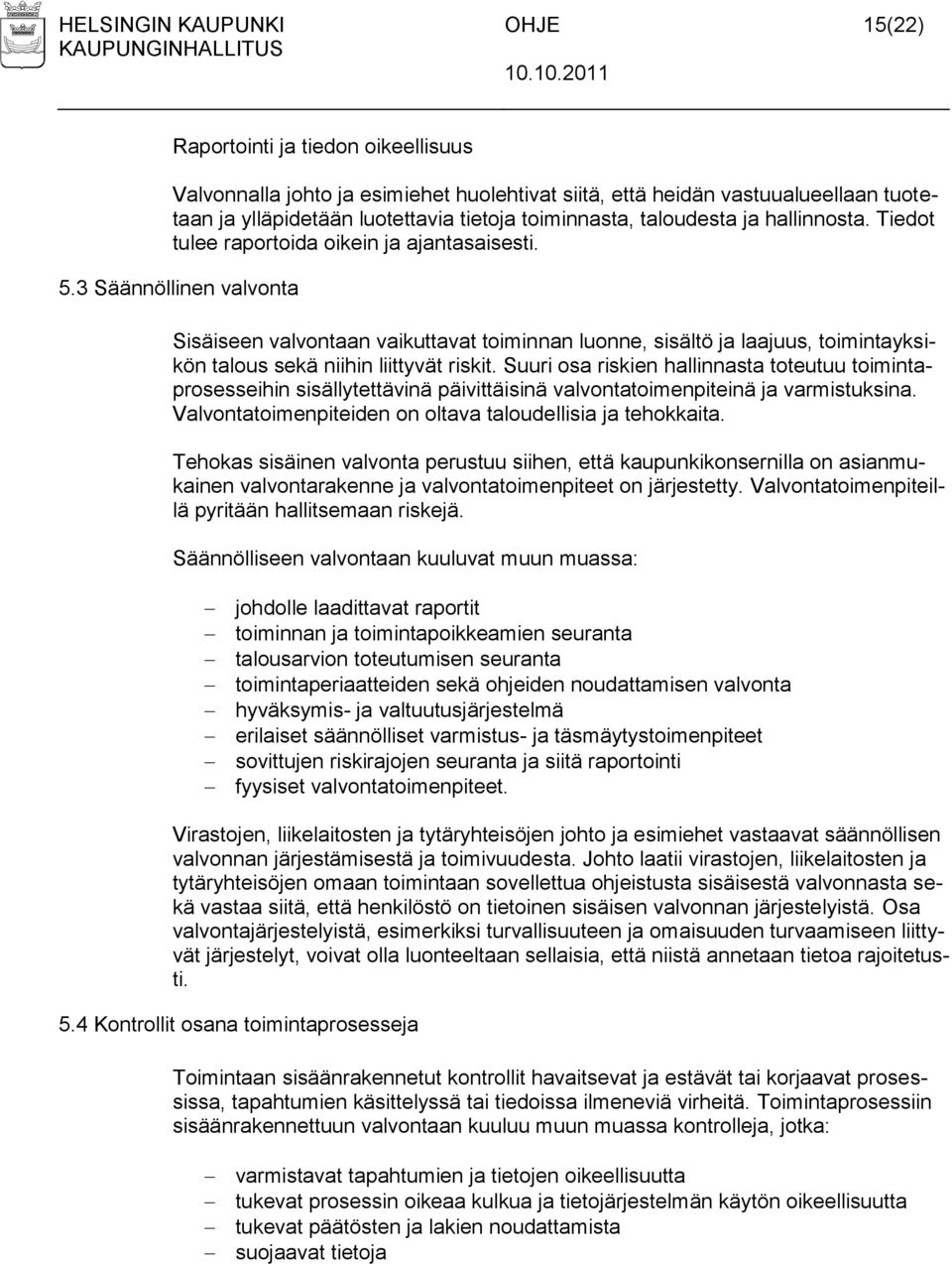 3 Säännöllinen valvonta Sisäiseen valvontaan vaikuttavat toiminnan luonne, sisältö ja laajuus, toimintayksikön talous sekä niihin liittyvät riskit.